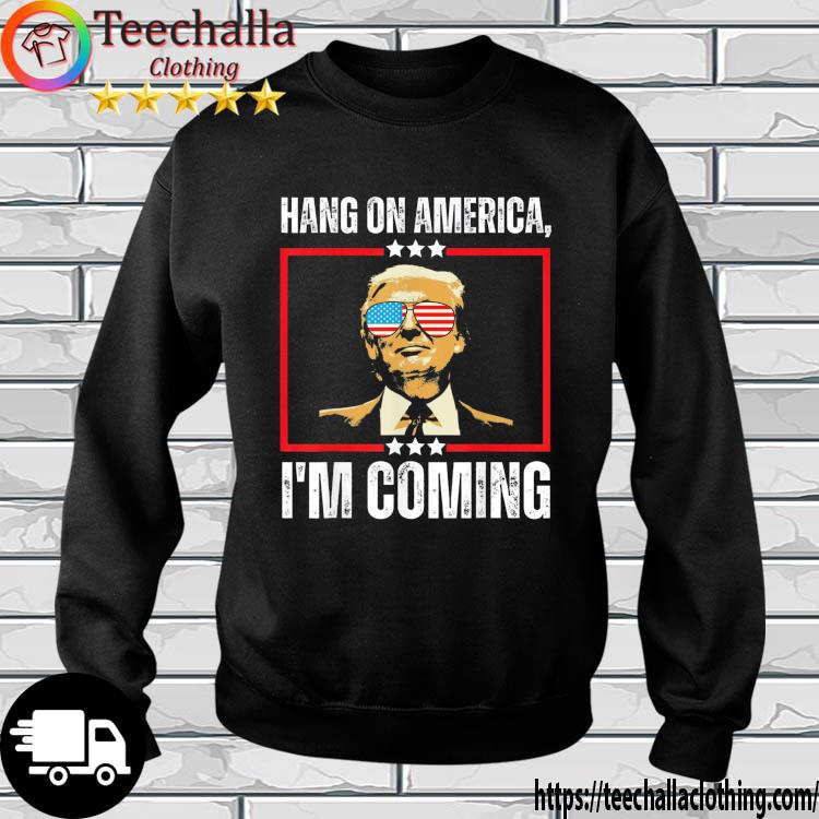 Donald Trump Hang On America I'm Coming s sweatshirt