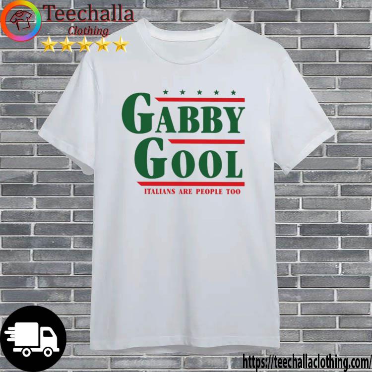 Gabby Gool Italians Are People Too shirt