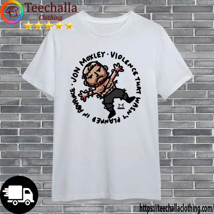Jon Moxley Violence That Wasn't Planned In Advance shirt
