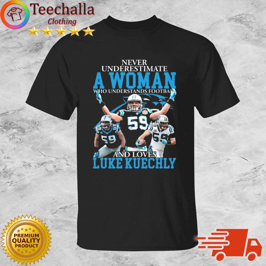 Never Underestimate A Woman Who Understands Football And Loves Luke Kuechly shirt
