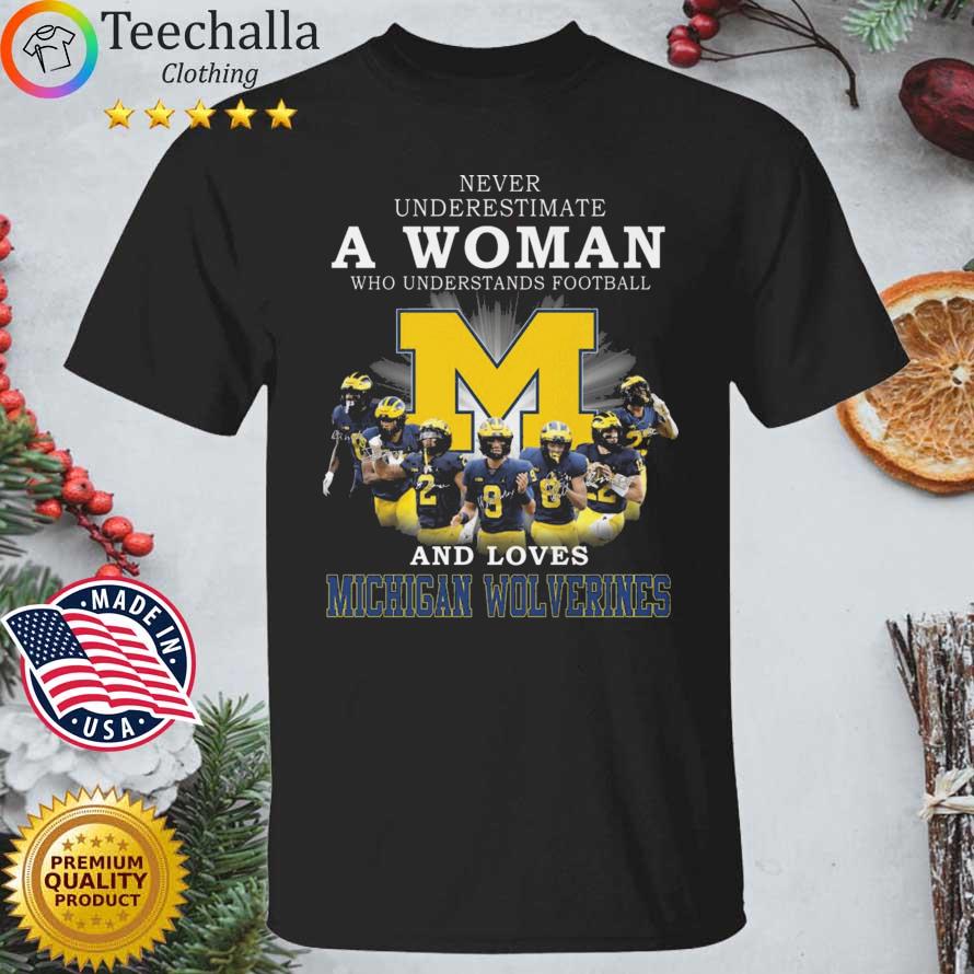 Never Underestimate A Woman Who Understands Football And Loves Michigan Wolverines Signatures shirt