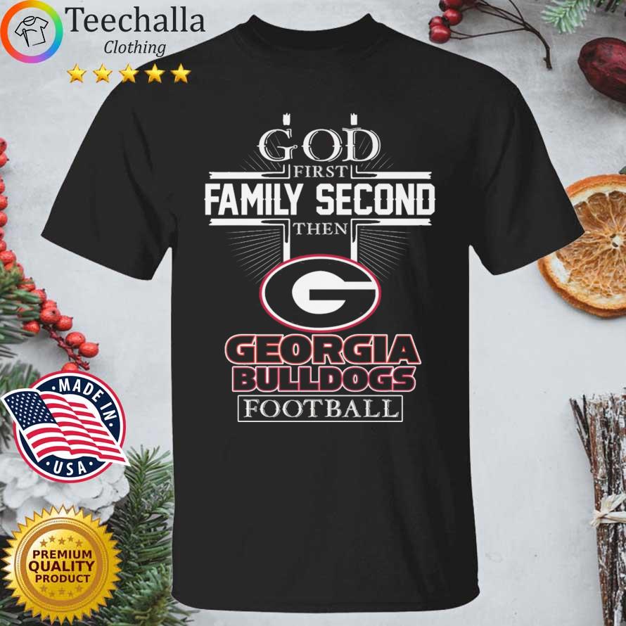 Official God First Family Second Then Georgia Bulldogs Football shirt