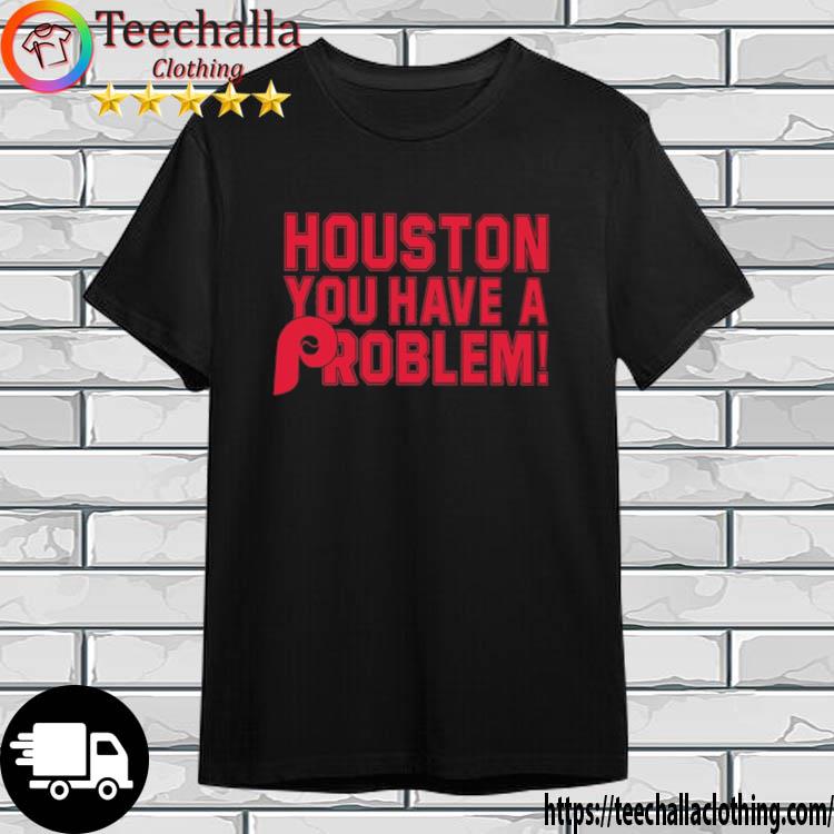 Philadelphia Phillies Houston You Have A Problem shirt