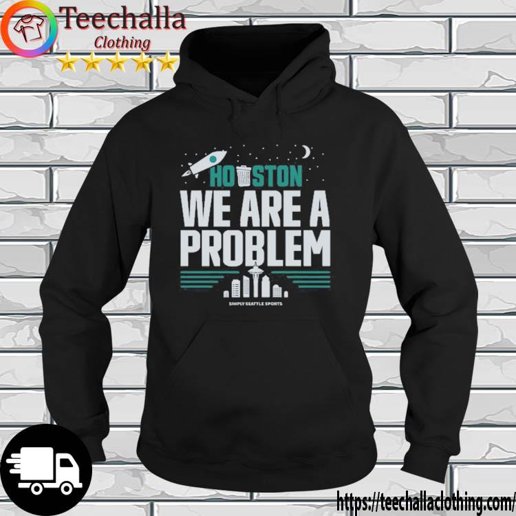 Seattle Mariners Houston We Are A Problem Shirt hoodie