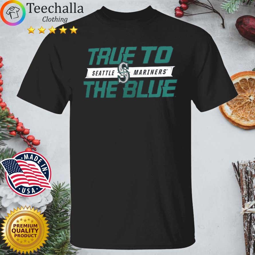 Seattle Mariners True To The Blue shirt