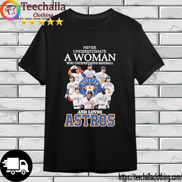 Team Houston Astros Never Underestimate A Woman Who Understands Baseball And Loves Astros Signatures shirt