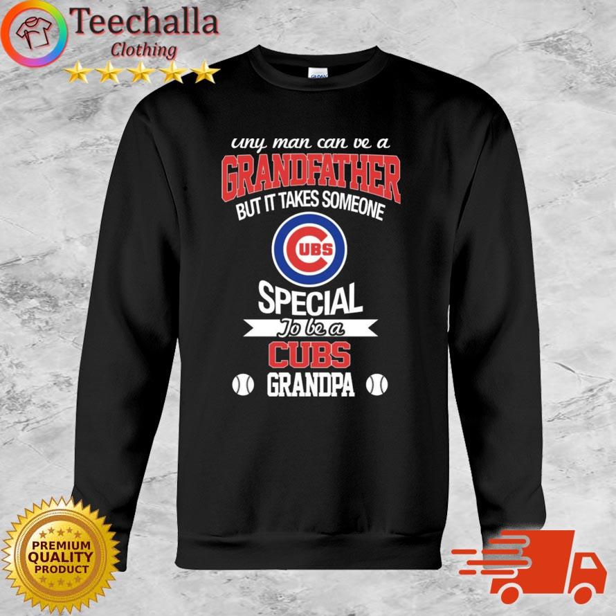 Any Man Can Be A Grandfather But It Takes Someone Special To Be A Chicago Cubs Grandpa Shirt