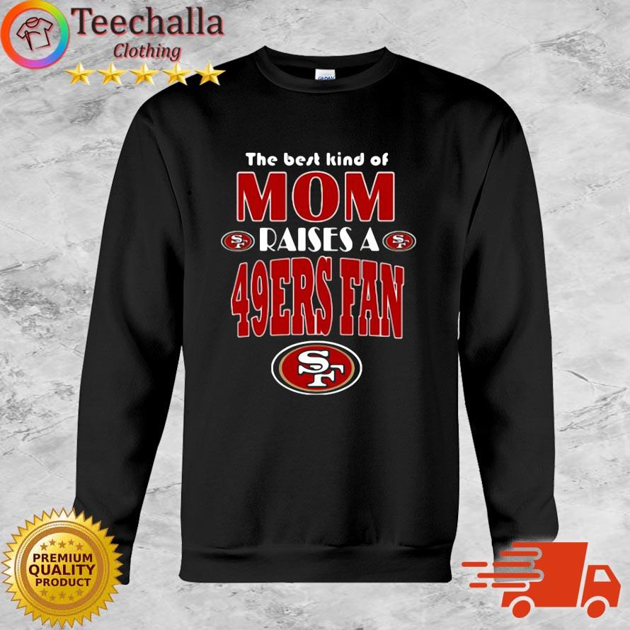 The Best Kind Of Mom Raise A Fan San Francisco 49ers Shirt