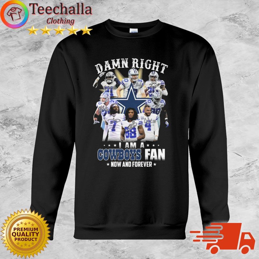 Dallas Cowboys Damn Right I Am A Cowboys Fan Now And Forever Signatures shirt