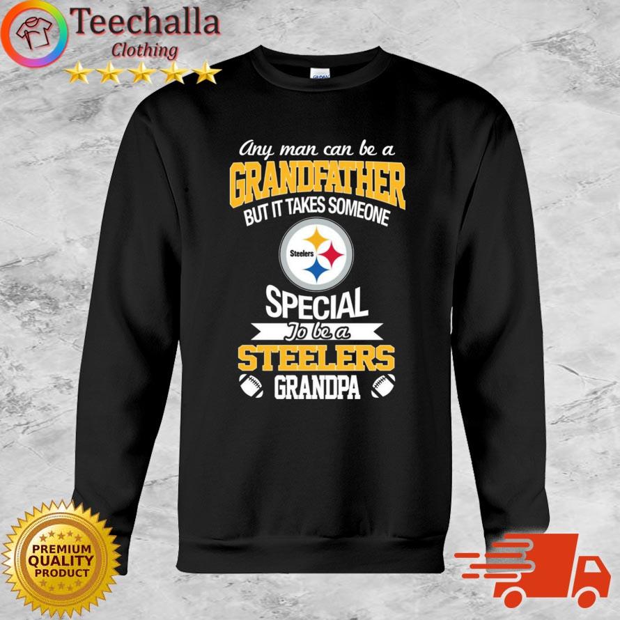 Any Man Can Be A Grandfather But It Takes Someone Special To Be A Pittsburgh Steelers Grandpa Shirt