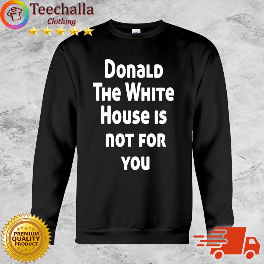 Donald The White House is not for you T-Shirt