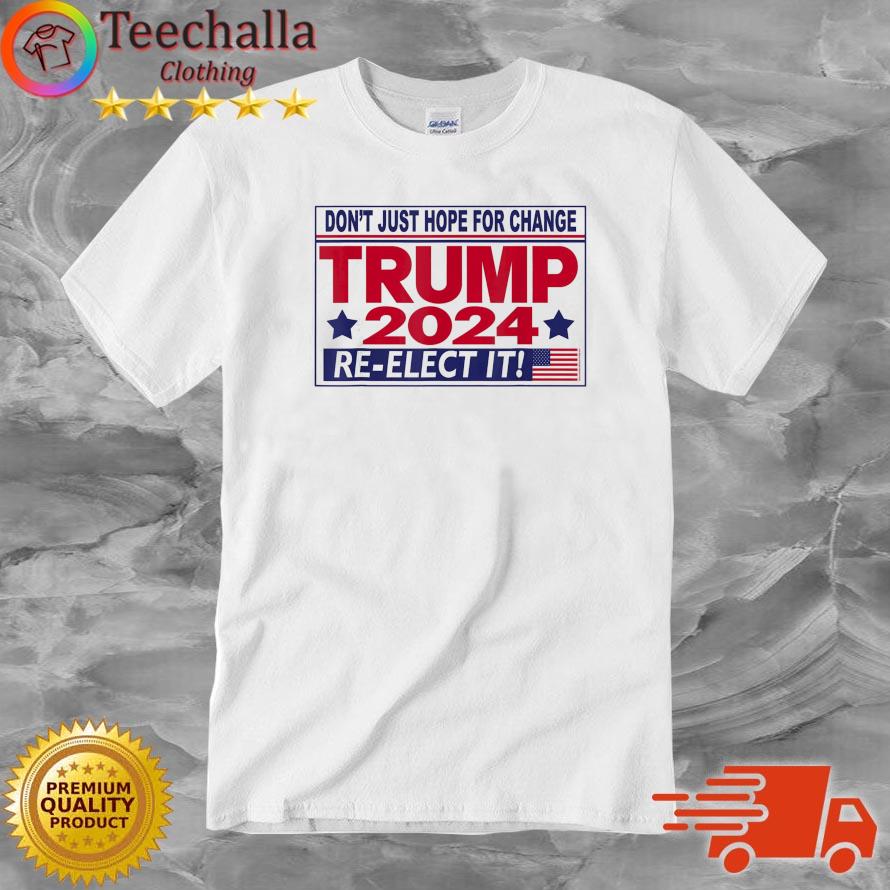Don't Just Hope For Change Trump 2024 Re-Elect It shirt