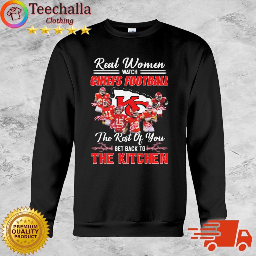 Real Women Watch Chiefs Football The Rest Of You Get Back to The Kitchen Signatures shirt