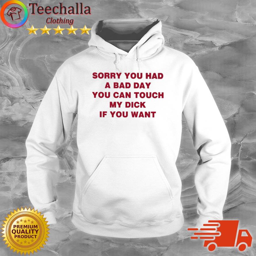 Sorry You Had A Bad Day You Can Touch My Dick If You Want Shirt Hoodie