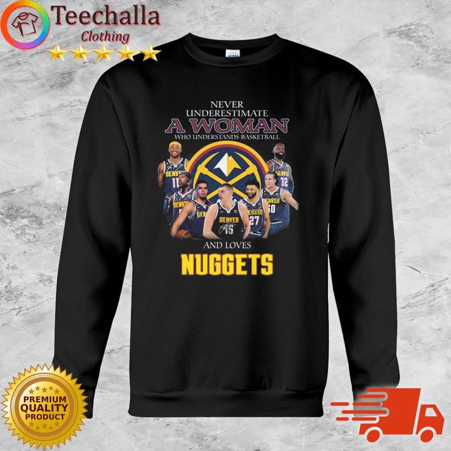 Never Underestimate A Woman Who Understands Basketball And Loves Denver Nuggets Signatures shirt