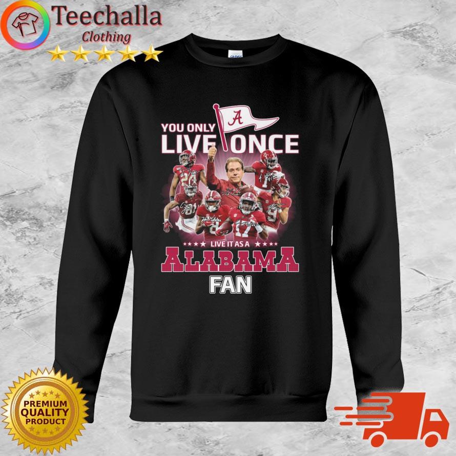 You Only Live Once Live It As A Alabama Crimson Tide Fan Signatures shirt
