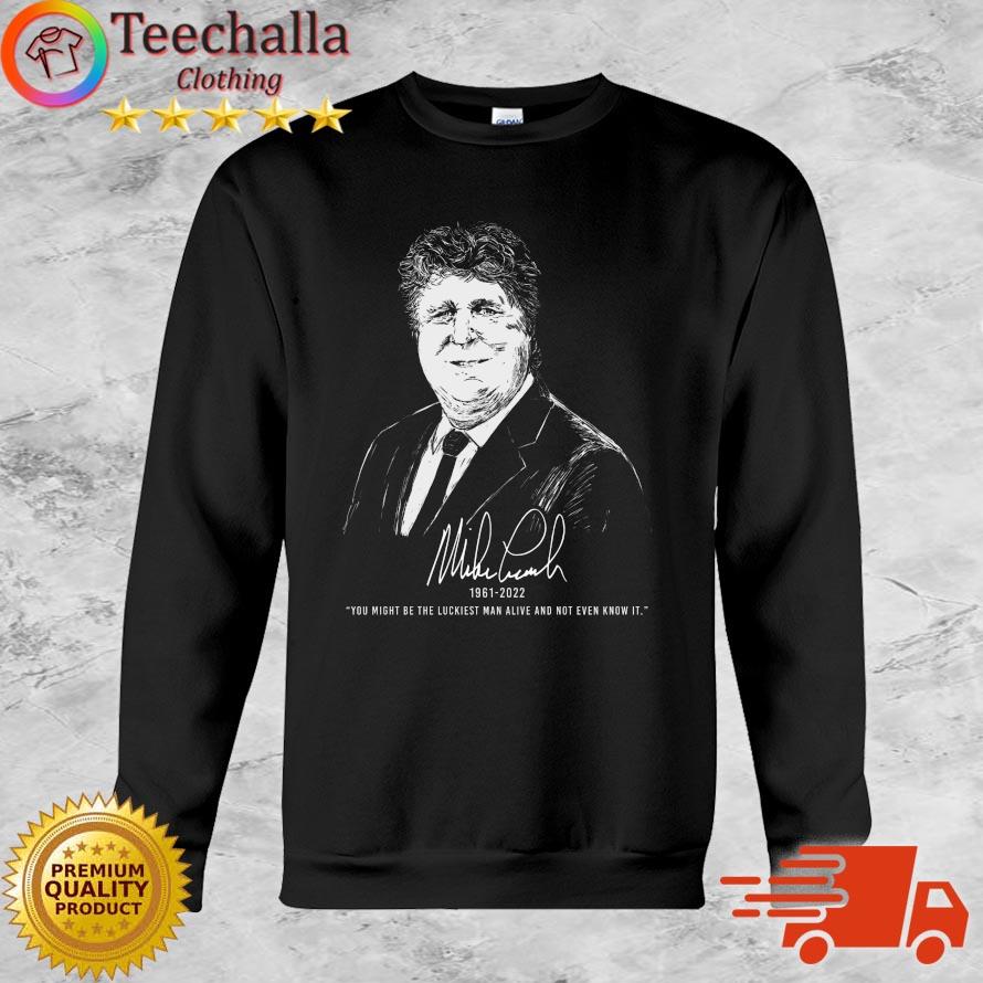 Mike Leach 1961-2022 You Might Be The Luckiest Man Alive And Not Even Know It Signature shirt