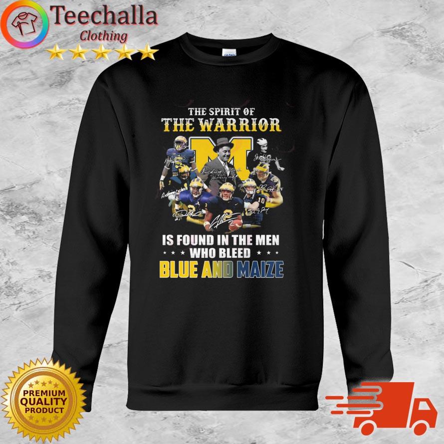Michigan Wolverines The Spirit Of The Warrior Is Found In The Men Who Bleed Blue And Maize Signatures shirt