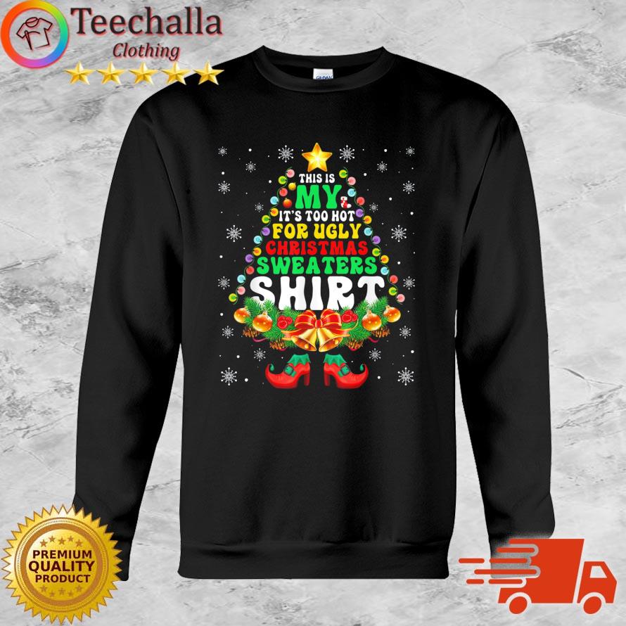 This Is My It's Too Hot For Cute Ugly Christmas Tree sweatshirt