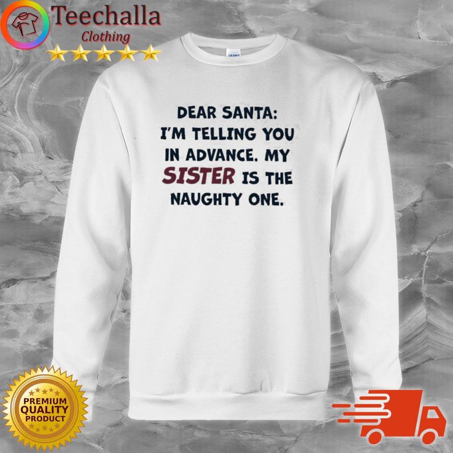 Dear Santa I'm Telling You In Advance My Sister Is The Naughty One Shirt