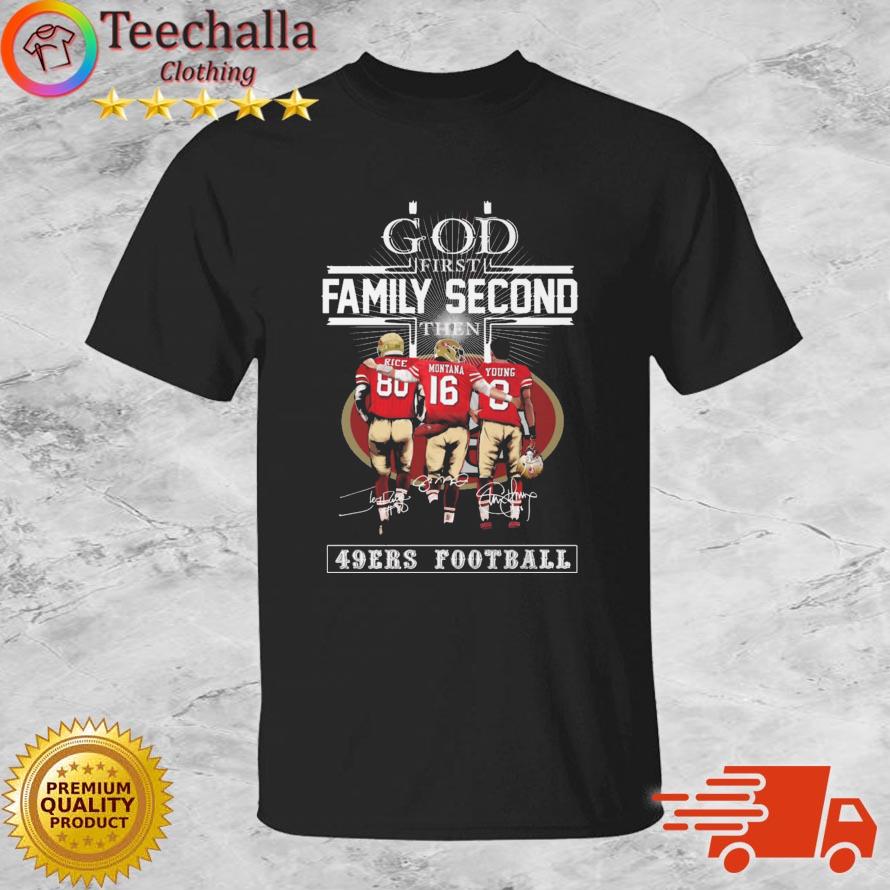 Rice Montana And Young God First Family Second Then San Francisco 49ers Football Signatures shirt