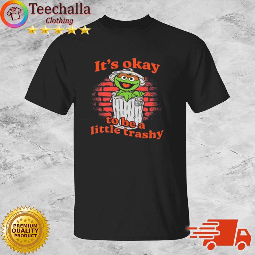 It's Okay To Be A Little Trashy Shirt