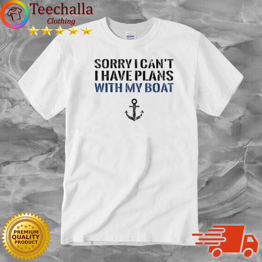 Sorry I Can't I Have Plans With My Boat Shirt