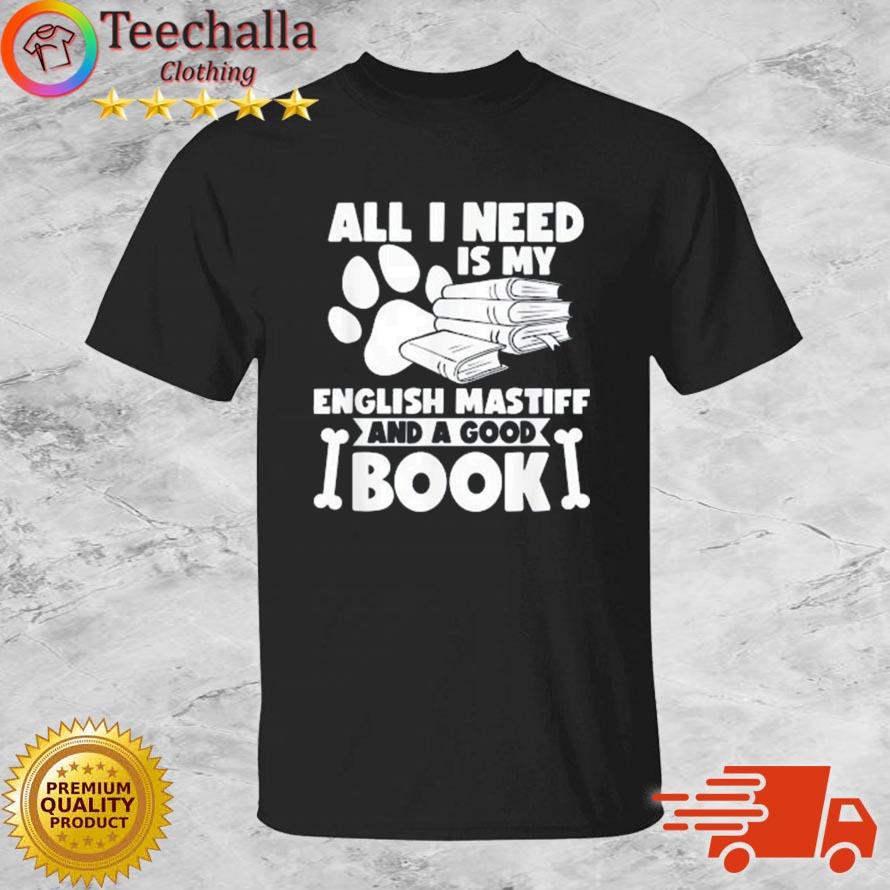 All I Need Is My English Mastiff And A Good Book Shirt