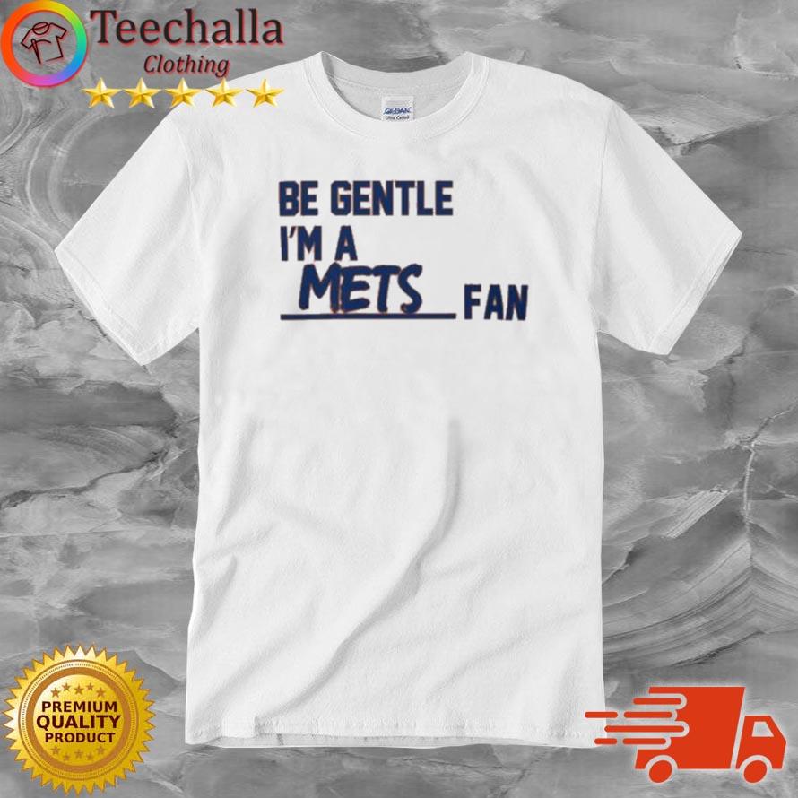 Be Gentle I'm A Mets Fan Shirt