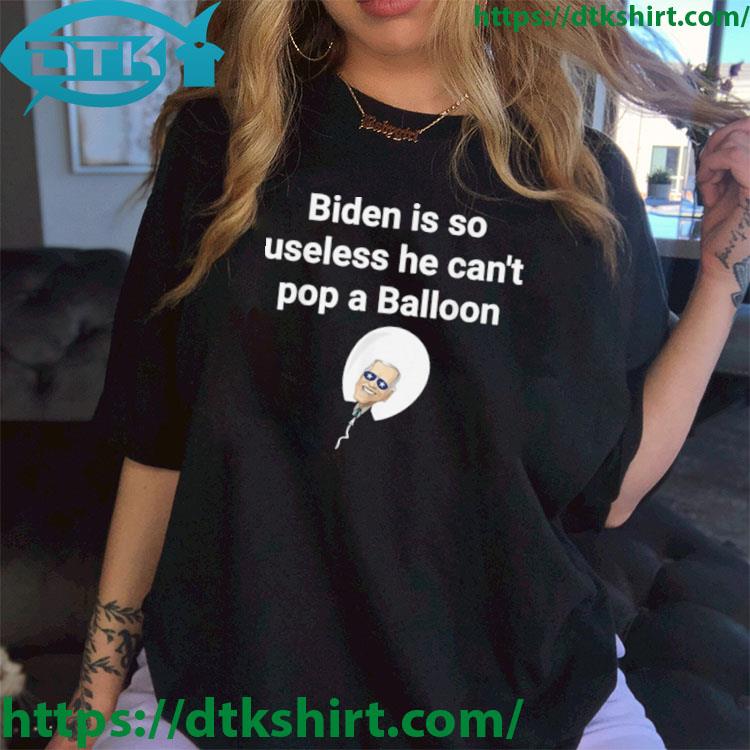 Joe Biden Is So Useless He Can't Pop A Balloon shirt