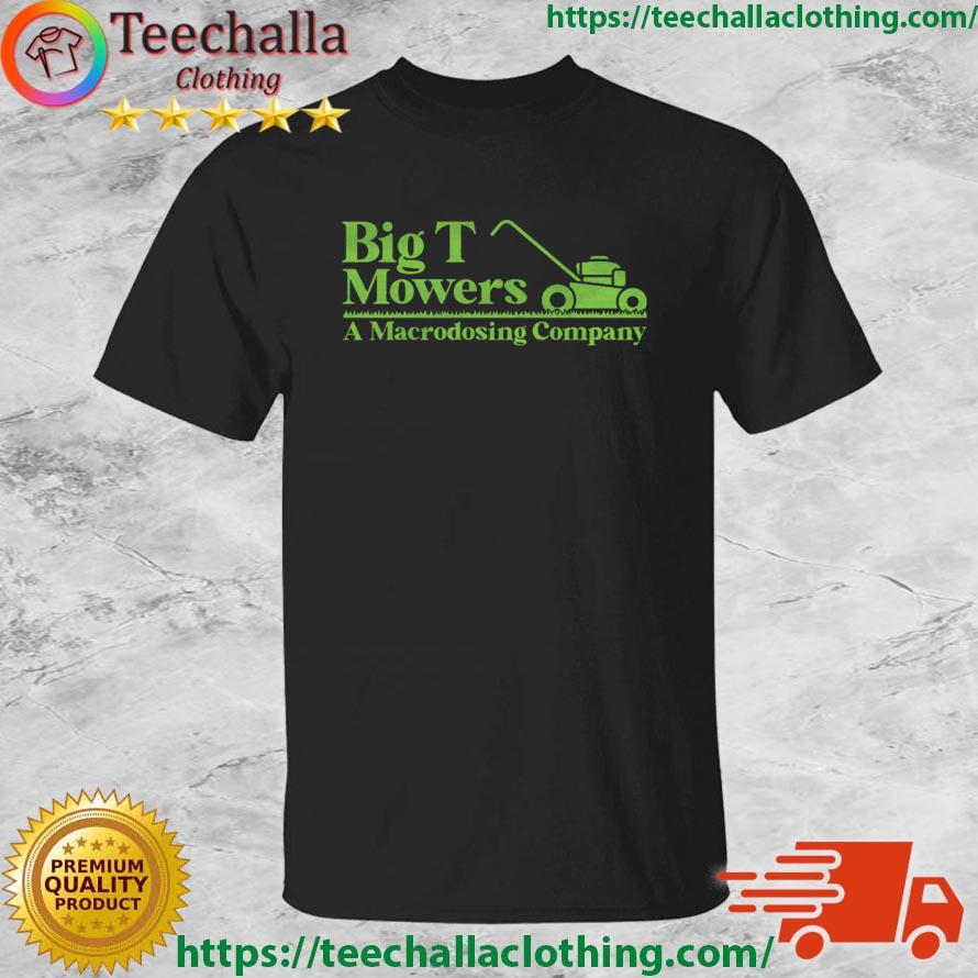Big T Mowers A Macrodosing Company shirt