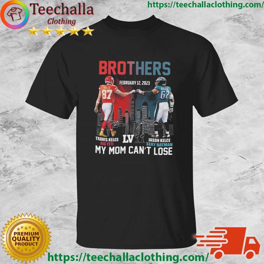 Brothers Travis Kelce And Jason Kelce My Mom Can't Lose Super Bowl LVII Signatures shirt