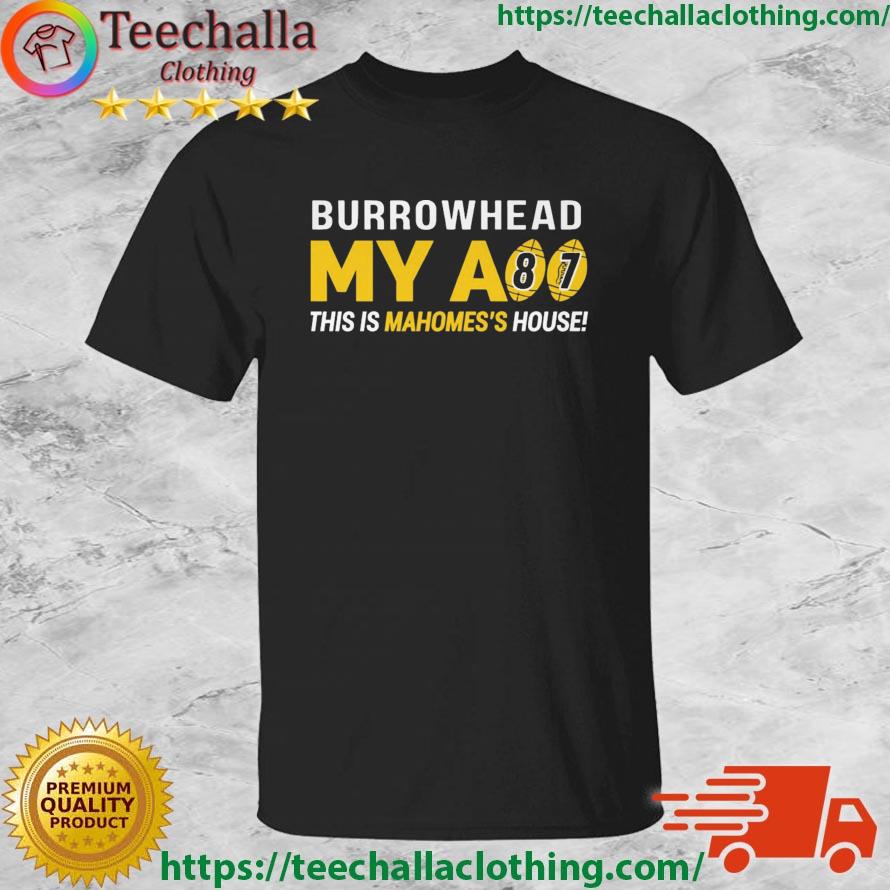 Burrowhead My Ass This Is Mahomes's House shirt