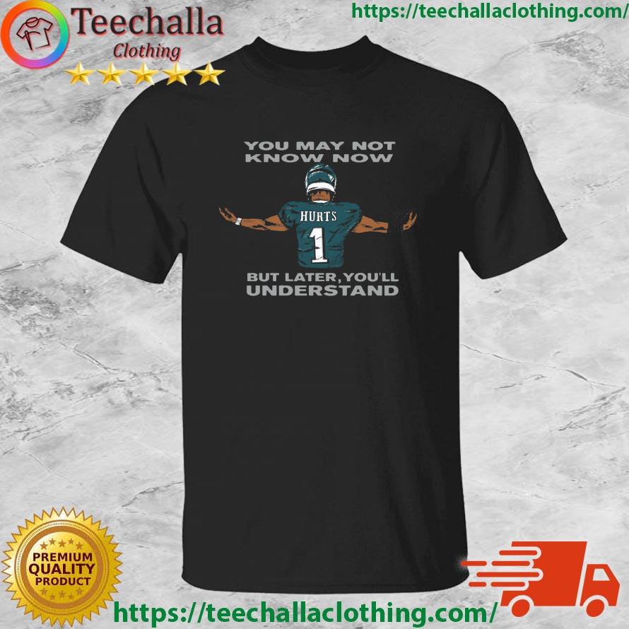 Jalen Hurts You May Not Know Now But Later You'll Understand shirt