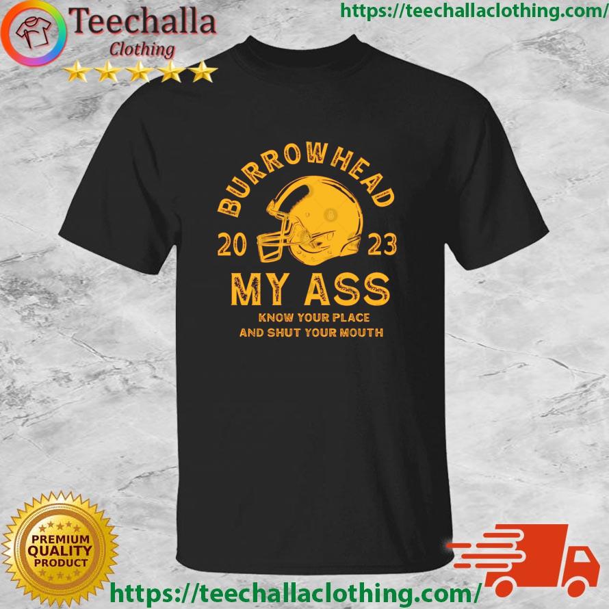 Kansas City Chiefs Burrowhead 2023 My Ass Know Place And Shut Your Mouth shirt