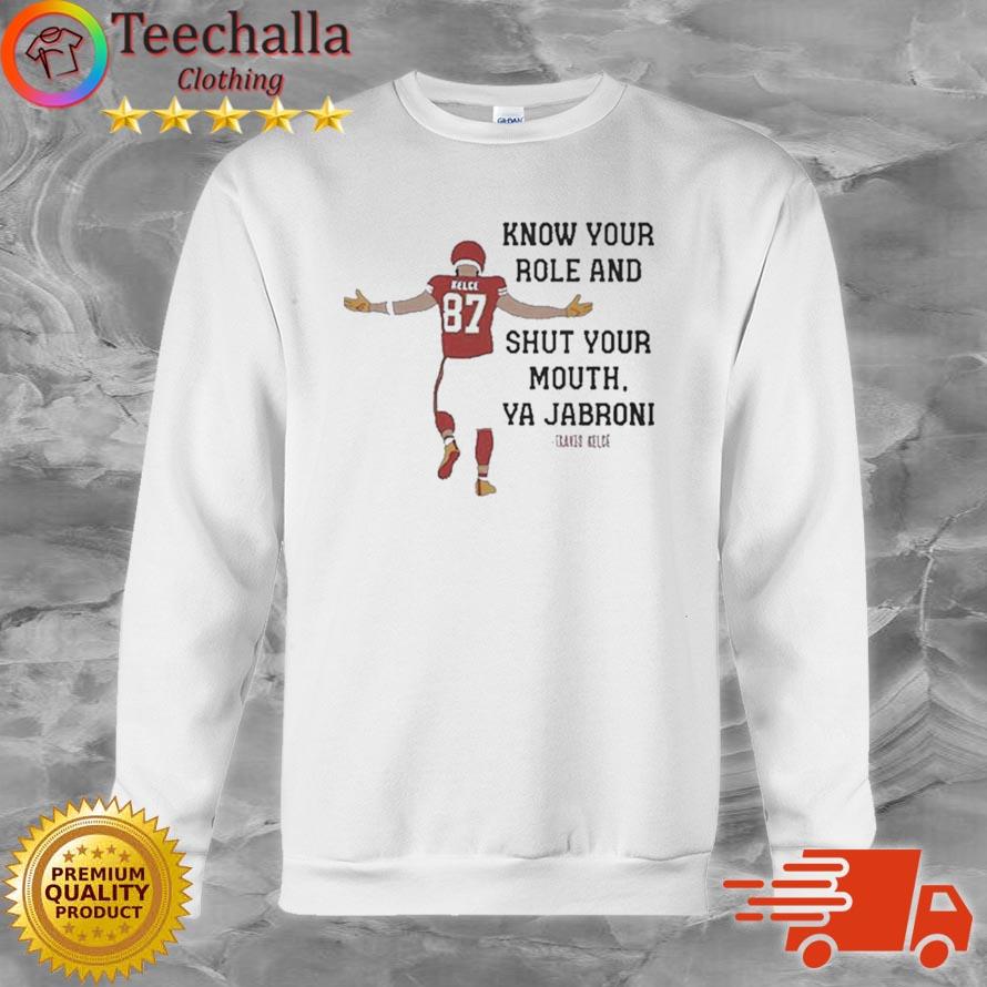 Kansas City Chiefs Travis Kelce Quote Know Your Role And Shut Your Mouth  Shirt, hoodie, sweater, long sleeve and tank top