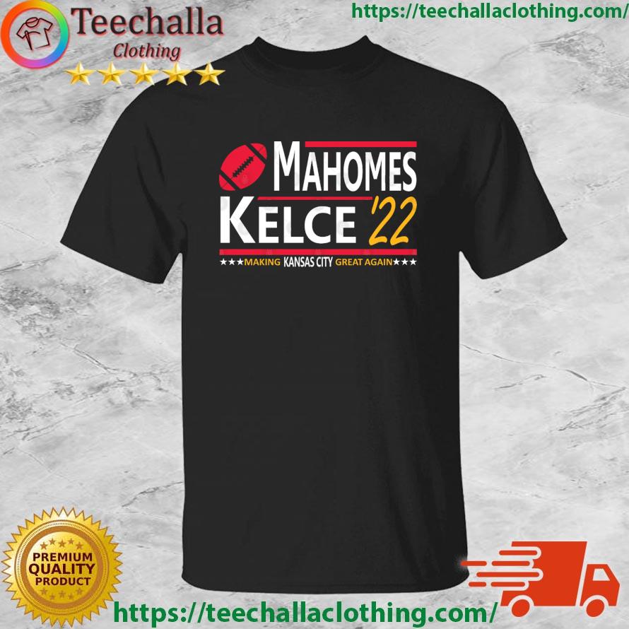 Mahomes Kelce '22 Making Kansas City Chiefs Great Again shirt