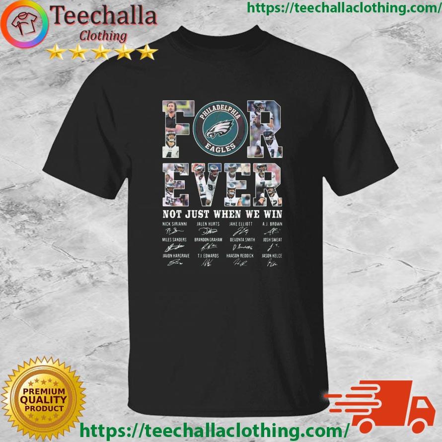 Philadelphia Eagles Forever Not Just When We Win Signatures shirt
