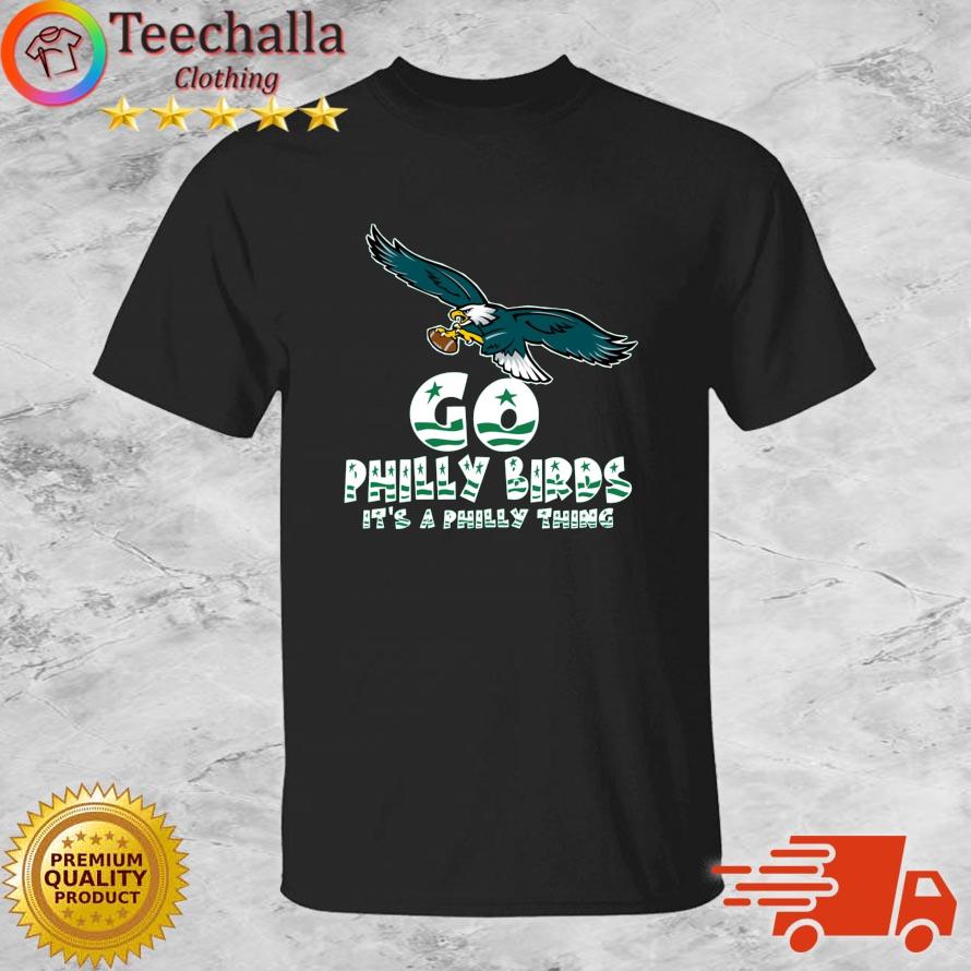Philadelphia Eagles Go Philly Birds It's A Philly Thing shirt