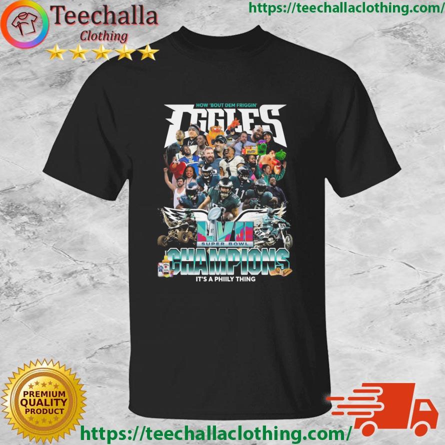 Philadelphia Eagles How 'Bout Dem Friggin' Super Bowl LVII Champions It's A Philly Thing shirt