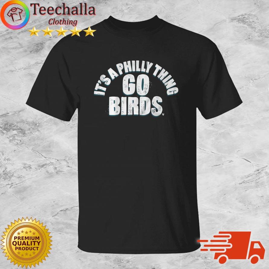 Philadelphia Eagles It's A Philly Thing Go Birds shirt