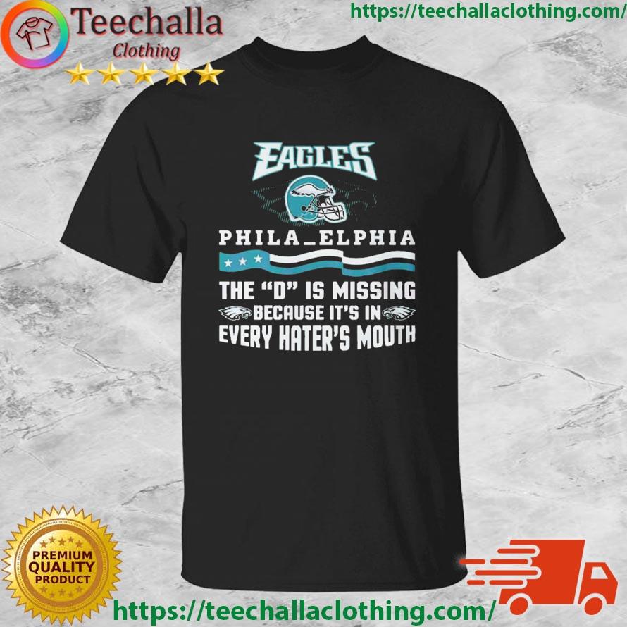 Philadelphia Eagles The D Is Missing Because Its In Every Haters Mouth Shirt