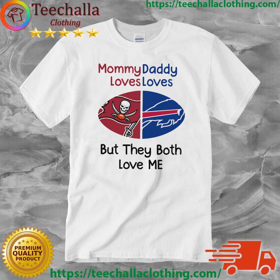 Tampa Bay Buccaneers Vs Buffalo Bills Mommy Daddy Loves Loves But They Both Love Me shirt