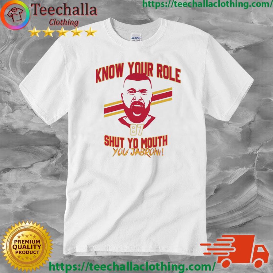 Travis Kelce Chiefs Know Your Role Shut Yo Mouth You Jabroni shirt