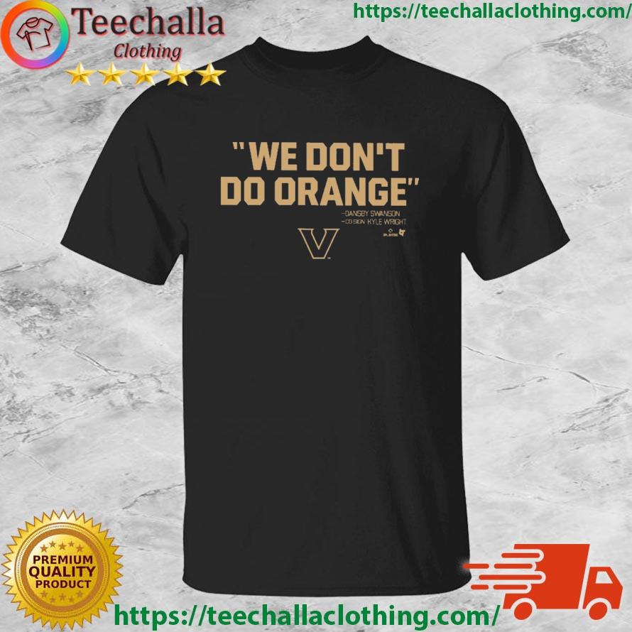 We Don't Do Orange Dansby Swanson Co-Sign Kyle Wright shirt