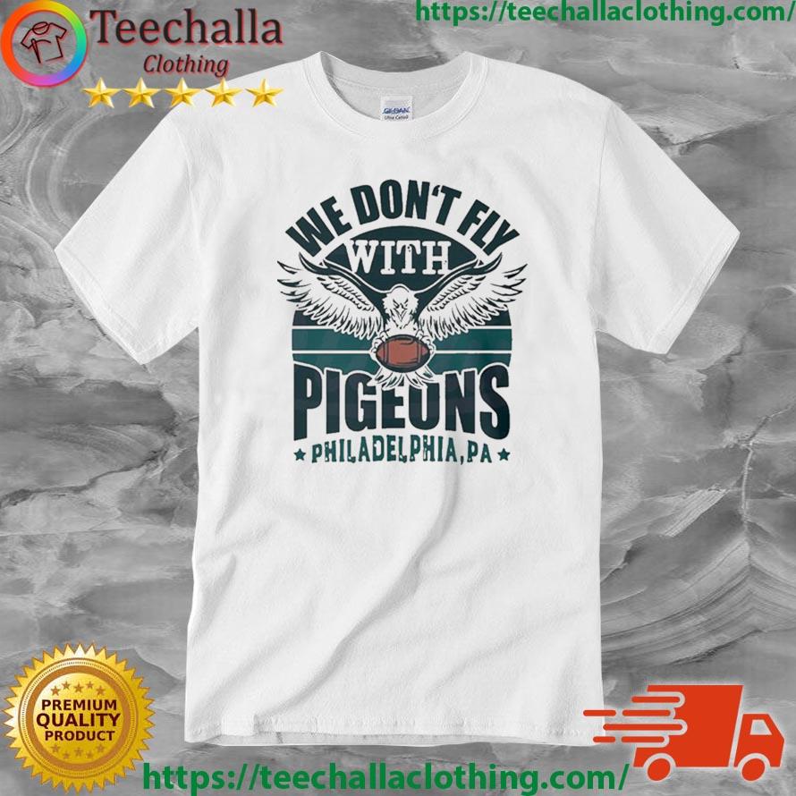 We Dont Fly With Pigeons Philadelphia Shirt