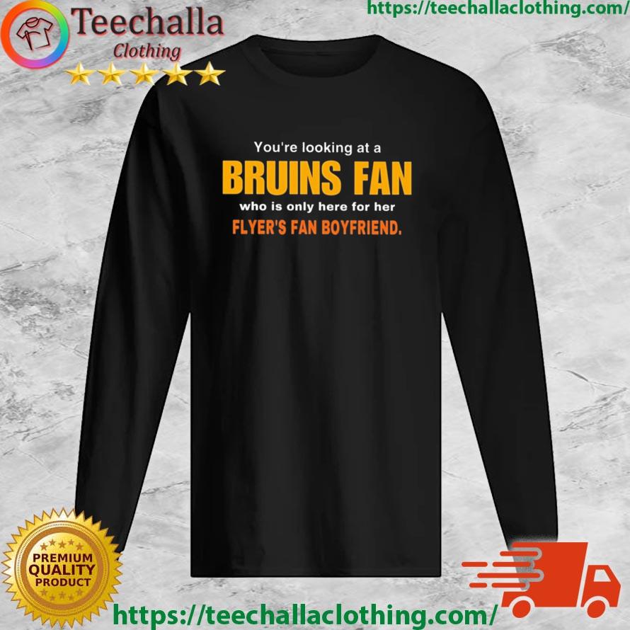 You're Looking At A Bruins Fan Who Is Only Here For Her Flyer's Fan Boyfriend Shirt Long Sleeve