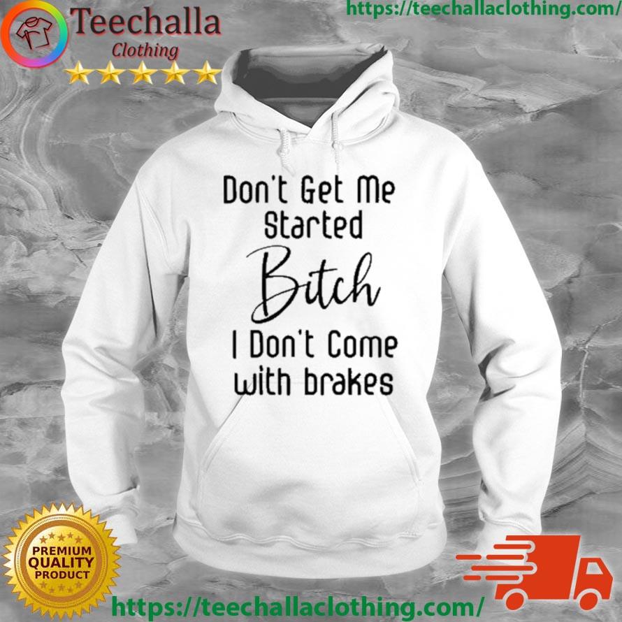 2023 Don't Get Me Started Bitch I Don't Come With Brakes Shirt Hoodie