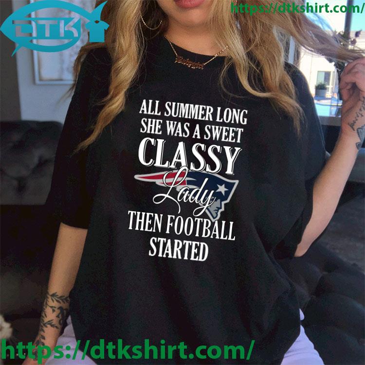 New England Patriots All Summer Long She Was A Sweet Classy Lady Then Football Started shirt
