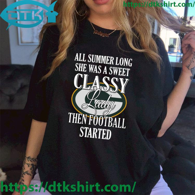 Green Bay Packers All Summer Long She Was A Sweet Classy Lady Then Football Started shirt